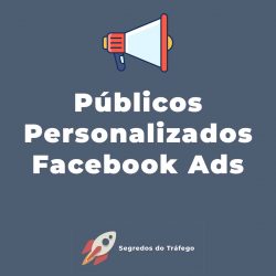 Conheças os Públicos personalizados essenciais que não podem faltar campanhas de tráfego pago no Facebook Ads