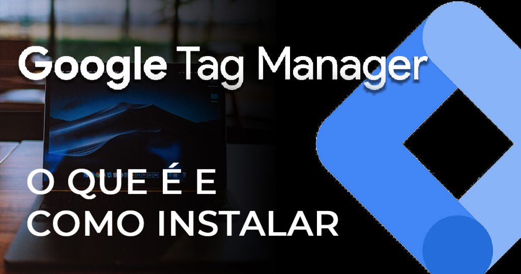 Google Tag Manager: O que é e como usar o GTM
