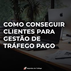 Como conseguir clientes para gestão de tráfego pago