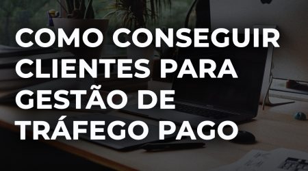 Como Conseguir Clientes para Gestão de Tráfego Pago